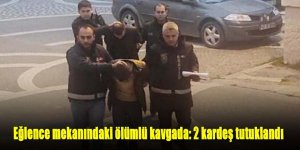 Eğlence mekanında çıkan kavgada: 1 kişi öldü, 2 kardeş tutuklandı