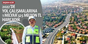 Başkan Altay: “2022’de Yol Çalışmalarına 1 Milyar 325 Milyon TL Harcadık”