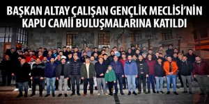 Başkan Altay Çalışan Gençlik Meclisi’nin Kapu Camii Buluşmalarına Katıldı