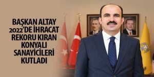 Başkan Altay 2022’de İhracat Rekoru Kıran Konyalı Sanayicileri Kutladı