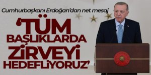 Cumhurbaşkanı Erdoğan: 'Tüm başlıklarda zirveyi hedefliyoruz'