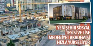 Yenişehir Sosyal Tesisi ve Lise Medeniyet Akademisi Hızla Yükseliyor