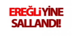 Ereğli Tekrar Sallandı