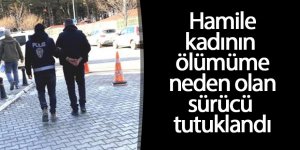 Hamile kadının ölümüme neden olan sürücü tutuklandı