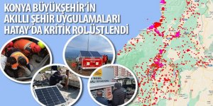 Konya Büyükşehir’in Akıllı Şehir Uygulamaları Hatay’da Kritik Rol Üstlendi