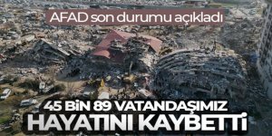 AFAD son durumu açıkladı! 'Depremlerde 45 bin 89 vatandaşımız hayatını kaybetti'