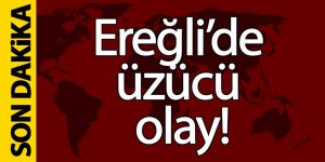 Ereğli’de üzücü olay!