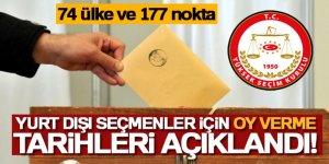 YSK 74 ülke ve 177 noktada oy kullanılacağını duyurdu