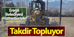 Ereğli Belediyesi Hizmetleriyle Takdir Topluyor