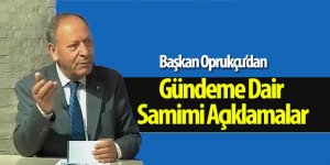 Başkan Oprukçu’dan Gündeme Dair Samimi Açıklamalar