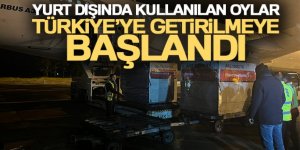 Yurt dışında kullanılan oylar Türkiye'ye getirilmeye başlandı