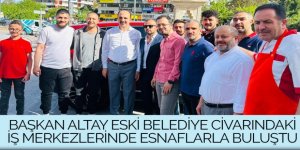 Başkan Altay Eski Belediye Civarındaki İş Merkezlerinde Esnaflarla Buluştu