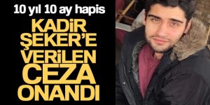 Kadir Şeker'in 10 yıl 10 ay hapis cezası Yargıtay'da onandı