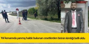 Yol kenarında yanmış halde bulunan cesetlerden birinin kimliği belli oldu