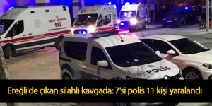 Ereğli'de çıkan silahlı kavgada: 7'si polis 11 kişi yaralandı