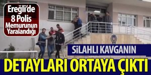 EREĞLİ’DE 8 POLİS MEMURUNUN YARALANDIĞI SİLAHLI KAVGANIN DETAYLARI