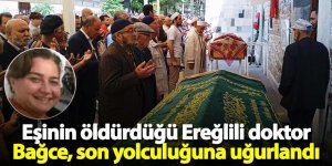 Eşinin öldürdüğü Ereğlili doktor Bağce, son yolculuğuna uğurlandı