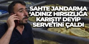 Sahte jandarma, 'Adınız hırsızlığa karıştı' deyip servetini çaldı