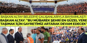 BAŞKAN ALTAY: “BU MÜBAREK ŞEHRİ EN GÜZEL YERE TAŞIMAK İÇİN GAYRETİMİZ ARTARAK DEVAM EDECEK”