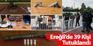 Ereğli’de 39 Şahıs Yakalanarak Cezaevine Gönderildi