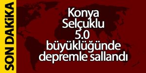 KONYA'DA 5.0 ŞİDDETİNDE DEPREM