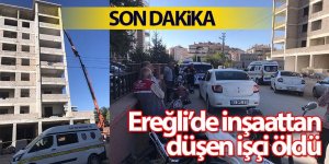 Ereğli’de inşaattan düşen işçi öldü