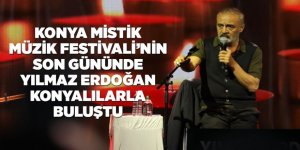 KONYA MİSTİK MÜZİK FESTİVALİ’NİN SON GÜNÜNDE YILMAZ ERDOĞAN KONYALILARLA BULUŞTU