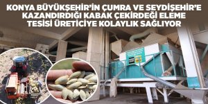 KONYA BÜYÜKŞEHİR’İN ÇUMRA VE SEYDİŞEHİR’E KAZANDIRDIĞI KABAK ÇEKİRDEĞİ ELEME TESİSİ ÜRETİCİYE KOLAYLIK SAĞLIYOR