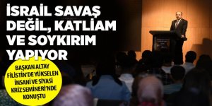 BAŞKAN ALTAY: “İSRAİL SAVAŞ DEĞİL, KATLİAM VE SOYKIRIM YAPIYOR”