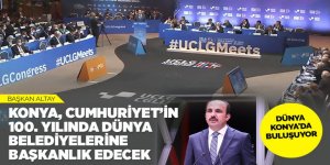 BAŞKAN ALTAY: “KONYA, CUMHURİYET’İN 100. YILINDA DÜNYA BELEDİYELERİNE BAŞKANLIK EDECEK”