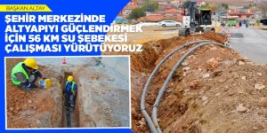 56 KM SU ŞEBEKESİ ÇALIŞMASI YÜRÜTÜYORUZ