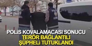 Polis Kovalamacası Sonucu Terör Bağlantılı Şüpheli Tutuklandı