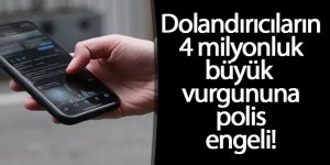DOLANDIRICILARIN 4 MİLYONLUK VURGUNUNA POLİS ENGELİ!