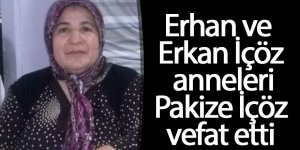 Erhan ve Erkan İçöz anneleri Pakize İçöz vefat etti