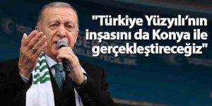 "Türkiye Yüzyılı’nın inşasını da Konya ile gerçekleştireceğiz"