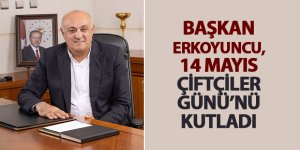 Başkan Erkoyuncu, 14 Mayıs Çiftçiler Günü’nü Kutladı 