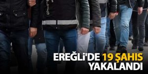 Ereğli'de 19 şahıs yakalandı