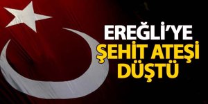 EREĞLİ’YE ŞEHİT ATEŞİ DÜŞTÜ