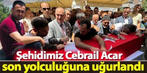 Şehidimiz Cebrail Acar son yolculuğuna uğurlandı