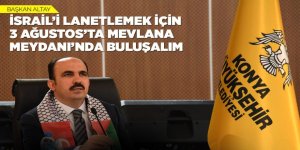 BAŞKAN ALTAY: “İSRAİL’İ LANETLEMEK İÇİN 3 AĞUSTOS’TA MEVLANA MEYDANI’NDA BULUŞALIM”