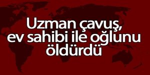 Uzman çavuş, ev sahibi ile oğlunu öldürdü