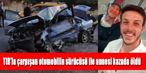 TIR’la çarpışan otomobilin sürücüsü ile yanındaki annesi öldü