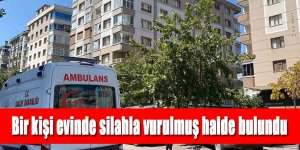 Bir kişi evinde silahla vurulmuş halde bulundu