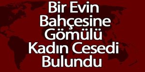 Bir Evin Bahçesine Gömülü Kadın Cesedi Bulundu 