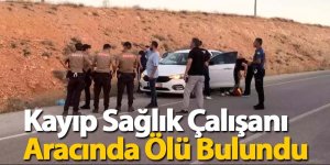 Kayıp Sağlık Çalışanı Aracında Ölü Bulundu