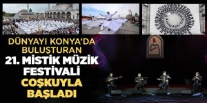 DÜNYAYI KONYA’DA BULUŞTURAN 21. MİSTİK MÜZİK FESTİVALİ COŞKUYLA BAŞLADI