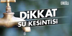 EREĞLİ’DE SU KESİNTİSİ YAŞANACAK !