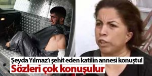 Şeyda Yılmaz'ı şehit eden katilin annesi konuştu