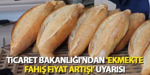 Ticaret Bakanlığı'ndan 'ekmekte fahiş fiyat artışı' uyarısı