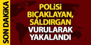 Polis bıçaklandı, saldırgan vurularak yakalandı